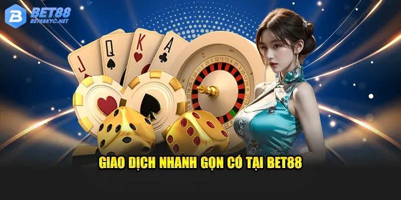 Giao dịch nạp rút nhanh gọn có tại Bet88