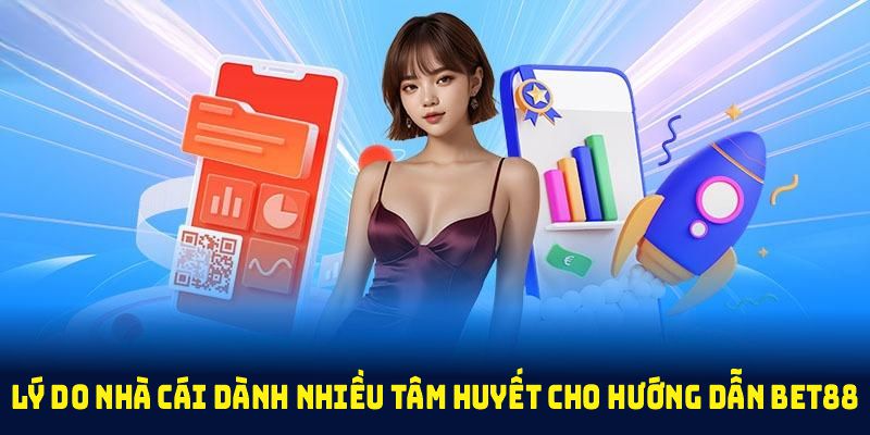 Lý do nhà cái dành nhiều tâm huyết cho hướng dẫn BET88