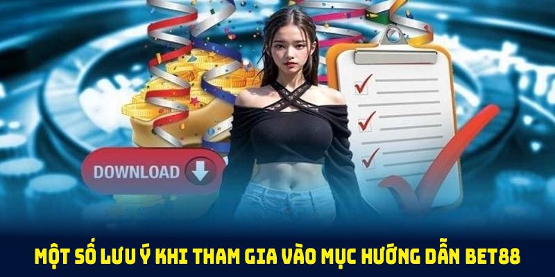 Một số lưu ý khi tham gia vào mục hướng dẫn BET88