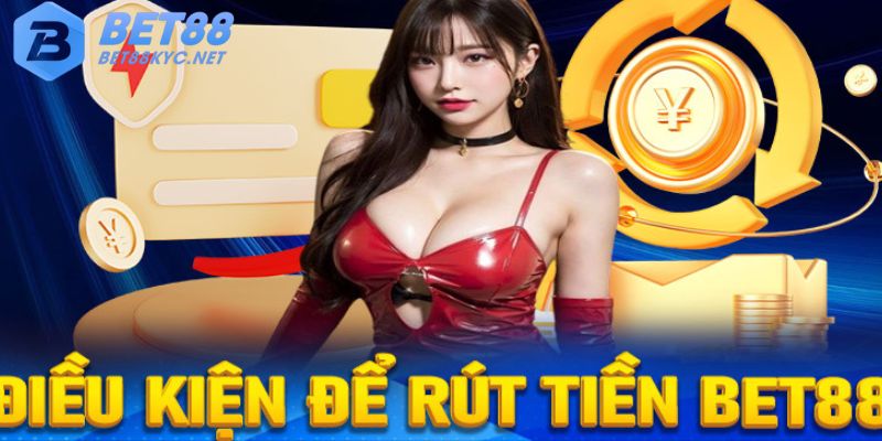 Những điều kiện cần có để hội viên thực hiện rút tiền tại BET88